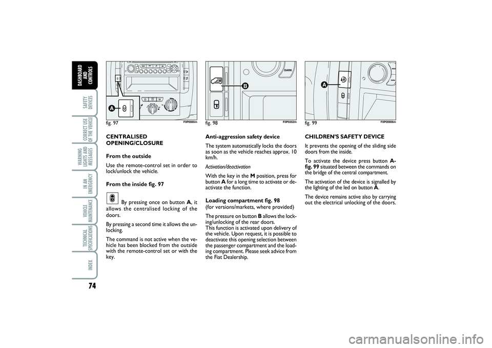 FIAT SCUDO 2015 Owner handbook (in English) 74SAFETY
DEVICESCORRECT USE
OF THE VEHICLE
WARNING
LIGHTS AND
MESSAGESIN AN
EMERGENCYVEHICLE
MAINTENANCETECHNICAL
SPECIFICATIONSINDEX
DASHBOARD
AND
CONTROLS
CENTRALISED
OPENING/CLOSURE
From the outsi FIAT SCUDO 2015 Owner handbook (in English) 74SAFETY
DEVICESCORRECT USE
OF THE VEHICLE
WARNING
LIGHTS AND
MESSAGESIN AN
EMERGENCYVEHICLE
MAINTENANCETECHNICAL
SPECIFICATIONSINDEX
DASHBOARD
AND
CONTROLS
CENTRALISED
OPENING/CLOSURE
From the outsi