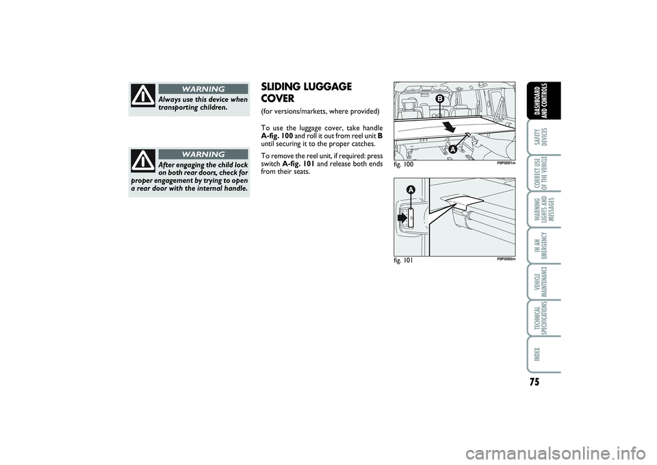 FIAT SCUDO 2015 Owner handbook (in English) 75
SAFETY
DEVICESCORRECT USE
OF THE VEHICLE WARNING
LIGHTS AND
MESSAGESIN AN
EMERGENCYVEHICLE
MAINTENANCETECHNICAL
SPECIFICATIONSINDEX DASHBOARD
AND CONTROLS
Always use this device when
transporting c FIAT SCUDO 2015 Owner handbook (in English) 75
SAFETY
DEVICESCORRECT USE
OF THE VEHICLE WARNING
LIGHTS AND
MESSAGESIN AN
EMERGENCYVEHICLE
MAINTENANCETECHNICAL
SPECIFICATIONSINDEX DASHBOARD
AND CONTROLS
Always use this device when
transporting c