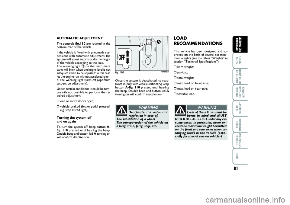 FIAT SCUDO 2015 Owner handbook (in English) 81
SAFETY
DEVICESCORRECT USE
OF THE VEHICLE WARNING
LIGHTS AND
MESSAGESIN AN
EMERGENCYVEHICLE
MAINTENANCETECHNICAL
SPECIFICATIONSINDEX DASHBOARD
AND CONTROLS
AUTOMATIC ADJUSTMENT
The controls fig.110a FIAT SCUDO 2015 Owner handbook (in English) 81
SAFETY
DEVICESCORRECT USE
OF THE VEHICLE WARNING
LIGHTS AND
MESSAGESIN AN
EMERGENCYVEHICLE
MAINTENANCETECHNICAL
SPECIFICATIONSINDEX DASHBOARD
AND CONTROLS
AUTOMATIC ADJUSTMENT
The controls fig.110a
