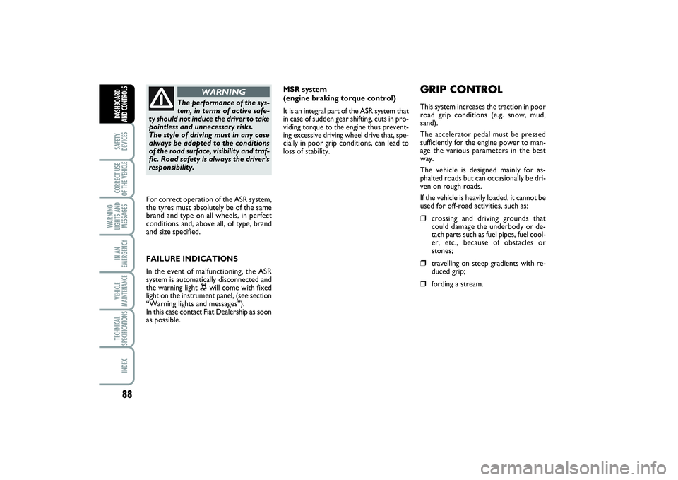 FIAT SCUDO 2015 Owner handbook (in English) 88SAFETY
DEVICESCORRECT USE
OF THE VEHICLE
WARNING
LIGHTS AND
MESSAGESIN AN
EMERGENCYVEHICLE
MAINTENANCETECHNICAL
SPECIFICATIONSINDEXDASHBOARD
AND CONTROLS
MSR system
(engine braking torque control FIAT SCUDO 2015 Owner handbook (in English) 88SAFETY
DEVICESCORRECT USE
OF THE VEHICLE
WARNING
LIGHTS AND
MESSAGESIN AN
EMERGENCYVEHICLE
MAINTENANCETECHNICAL
SPECIFICATIONSINDEXDASHBOARD
AND CONTROLS
MSR system
(engine braking torque control
