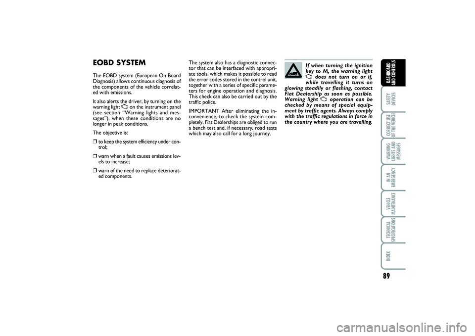 FIAT SCUDO 2015 Owner handbook (in English) 89
SAFETY
DEVICESCORRECT USE
OF THE VEHICLE WARNING
LIGHTS AND
MESSAGESIN AN
EMERGENCYVEHICLE
MAINTENANCETECHNICAL
SPECIFICATIONSINDEX DASHBOARD
AND CONTROLS
EOBD SYSTEMThe EOBD system (European On Bo FIAT SCUDO 2015 Owner handbook (in English) 89
SAFETY
DEVICESCORRECT USE
OF THE VEHICLE WARNING
LIGHTS AND
MESSAGESIN AN
EMERGENCYVEHICLE
MAINTENANCETECHNICAL
SPECIFICATIONSINDEX DASHBOARD
AND CONTROLS
EOBD SYSTEMThe EOBD system (European On Bo