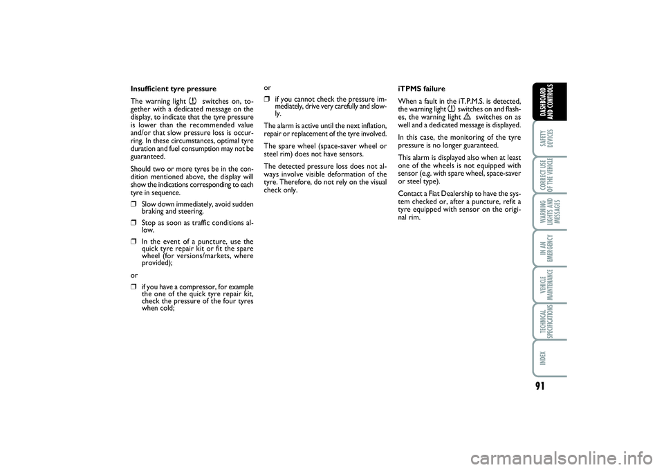 FIAT SCUDO 2016 Owner handbook (in English) 91
SAFETY
DEVICESCORRECT USE
OF THE VEHICLE WARNING
LIGHTS AND
MESSAGESIN AN
EMERGENCYVEHICLE
MAINTENANCETECHNICAL
SPECIFICATIONSINDEX DASHBOARD
AND CONTROLS
Insufficient tyre pressure
The warning lig FIAT SCUDO 2016 Owner handbook (in English) 91
SAFETY
DEVICESCORRECT USE
OF THE VEHICLE WARNING
LIGHTS AND
MESSAGESIN AN
EMERGENCYVEHICLE
MAINTENANCETECHNICAL
SPECIFICATIONSINDEX DASHBOARD
AND CONTROLS
Insufficient tyre pressure
The warning lig