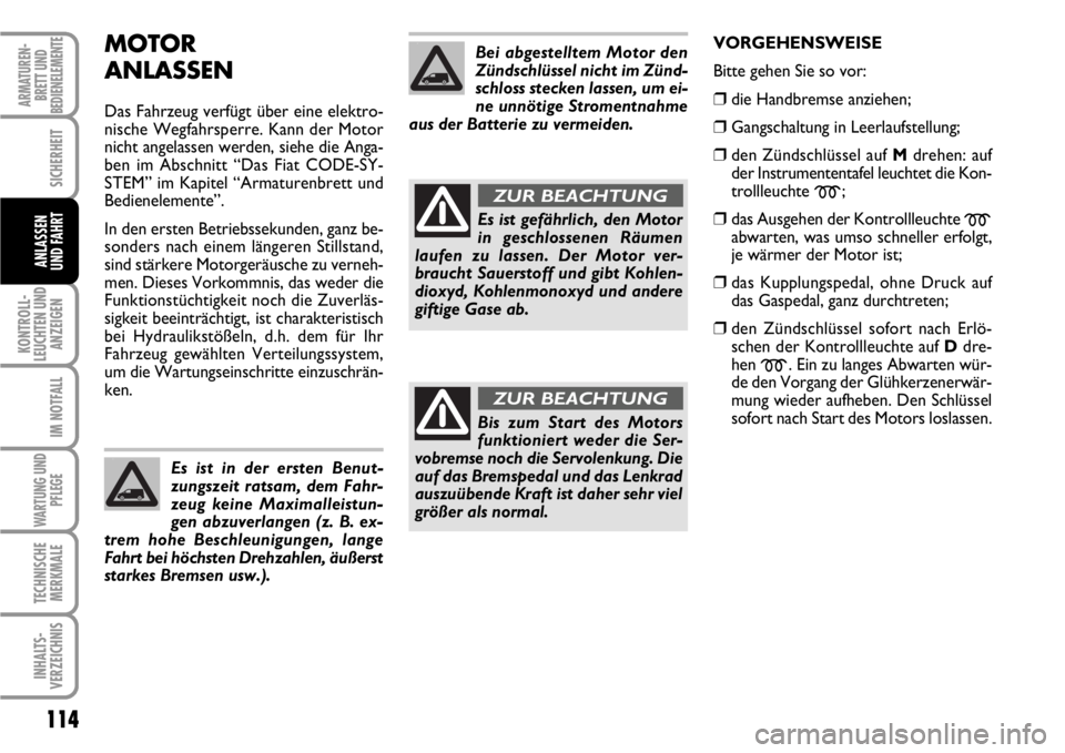FIAT SCUDO 2010 Betriebsanleitung (in German) 114
KONTROLL-
LEUCHTEN UND
ANZEIGEN
IM NOTFALL
WARTUNG UND
PFLEGE
TECHNISCHE
MERKMALE
INHALTS-
VERZEICHNIS
ARMATUREN-
BRETT UND
BEDIENELEMENTE
SICHERHEIT
ANLASSEN
UND FAHRT
MOTOR
ANLASSEN
Das Fahrzeug FIAT SCUDO 2010 Betriebsanleitung (in German) 114
KONTROLL-
LEUCHTEN UND
ANZEIGEN
IM NOTFALL
WARTUNG UND
PFLEGE
TECHNISCHE
MERKMALE
INHALTS-
VERZEICHNIS
ARMATUREN-
BRETT UND
BEDIENELEMENTE
SICHERHEIT
ANLASSEN
UND FAHRT
MOTOR
ANLASSEN
Das Fahrzeug