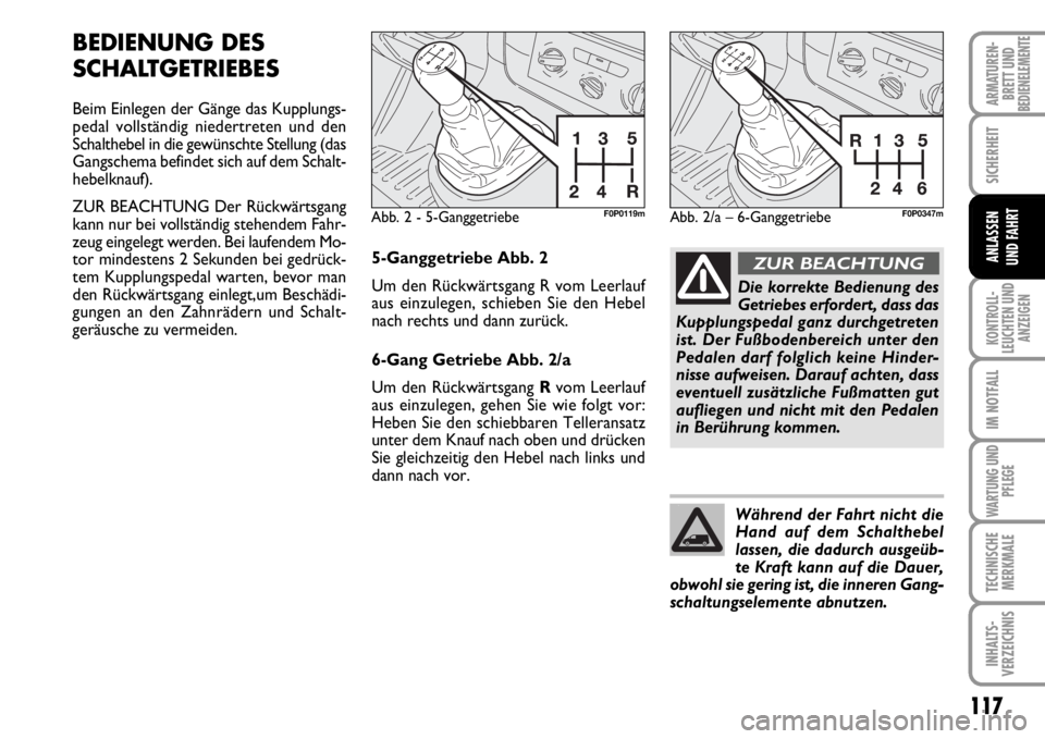 FIAT SCUDO 2010 Betriebsanleitung (in German) 117
SICHERHEIT
KONTROLL-
LEUCHTEN UND
ANZEIGEN
IM NOTFALL
WARTUNG UND
PFLEGE
TECHNISCHE
MERKMALE
INHALTS-
VERZEICHNIS
ARMATUREN-
BRETT UNDBEDIENELEMENTE
ANLASSEN
UND FAHRT
BEDIENUNG DES
SCHALTGETRIEBE FIAT SCUDO 2010 Betriebsanleitung (in German) 117
SICHERHEIT
KONTROLL-
LEUCHTEN UND
ANZEIGEN
IM NOTFALL
WARTUNG UND
PFLEGE
TECHNISCHE
MERKMALE
INHALTS-
VERZEICHNIS
ARMATUREN-
BRETT UNDBEDIENELEMENTE
ANLASSEN
UND FAHRT
BEDIENUNG DES
SCHALTGETRIEBE