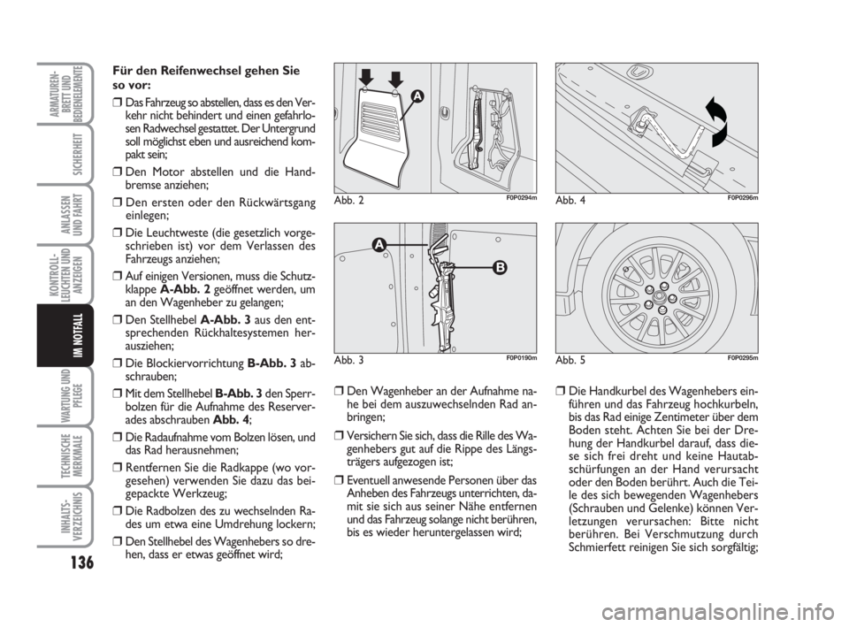 FIAT SCUDO 2010 Betriebsanleitung (in German) 136
KONTROLL-
LEUCHTEN UND
ANZEIGEN
WARTUNG UND
PFLEGE
TECHNISCHE
MERKMALE
INHALTS-
VERZEICHNIS
ARMATUREN-
BRETT UND
BEDIENELEMENTE
SICHERHEIT
ANLASSEN
UND FAHRT
IM NOTFALL
Für den Reifenwechsel gehe FIAT SCUDO 2010 Betriebsanleitung (in German) 136
KONTROLL-
LEUCHTEN UND
ANZEIGEN
WARTUNG UND
PFLEGE
TECHNISCHE
MERKMALE
INHALTS-
VERZEICHNIS
ARMATUREN-
BRETT UND
BEDIENELEMENTE
SICHERHEIT
ANLASSEN
UND FAHRT
IM NOTFALL
Für den Reifenwechsel gehe