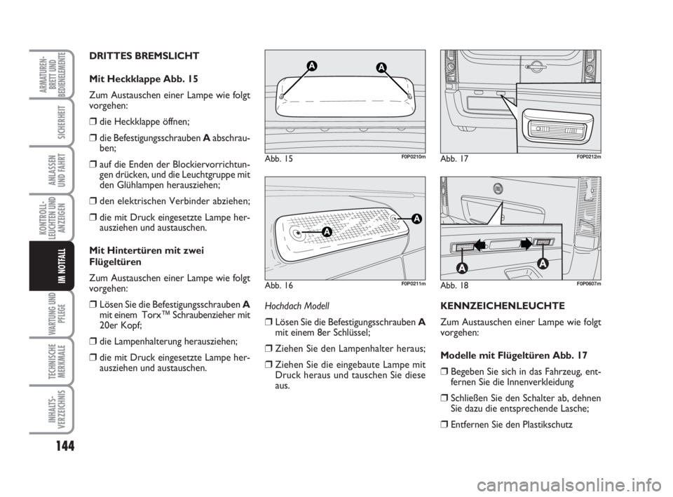 FIAT SCUDO 2010 Betriebsanleitung (in German) 144
KONTROLL-
LEUCHTEN UND
ANZEIGEN
WARTUNG UND
PFLEGE
TECHNISCHE
MERKMALE
INHALTS-
VERZEICHNIS
ARMATUREN-
BRETT UND
BEDIENELEMENTE
SICHERHEIT
ANLASSEN
UND FAHRT
IM NOTFALL
DRITTES BREMSLICHT
Mit Heck FIAT SCUDO 2010 Betriebsanleitung (in German) 144
KONTROLL-
LEUCHTEN UND
ANZEIGEN
WARTUNG UND
PFLEGE
TECHNISCHE
MERKMALE
INHALTS-
VERZEICHNIS
ARMATUREN-
BRETT UND
BEDIENELEMENTE
SICHERHEIT
ANLASSEN
UND FAHRT
IM NOTFALL
DRITTES BREMSLICHT
Mit Heck