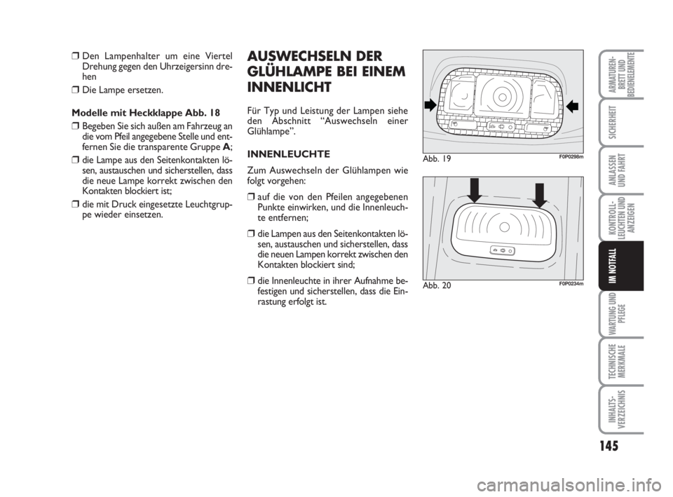 FIAT SCUDO 2010 Betriebsanleitung (in German) 145
KONTROLL-
LEUCHTEN UND
ANZEIGEN
WARTUNG UND
PFLEGE
TECHNISCHE
MERKMALE
INHALTS-
VERZEICHNIS
ARMATUREN-
BRETT UND
BEDIENELEMENTE
SICHERHEIT
ANLASSEN
UND FAHRT
IM NOTFALL
❒Den Lampenhalter um eine FIAT SCUDO 2010 Betriebsanleitung (in German) 145
KONTROLL-
LEUCHTEN UND
ANZEIGEN
WARTUNG UND
PFLEGE
TECHNISCHE
MERKMALE
INHALTS-
VERZEICHNIS
ARMATUREN-
BRETT UND
BEDIENELEMENTE
SICHERHEIT
ANLASSEN
UND FAHRT
IM NOTFALL
❒Den Lampenhalter um eine