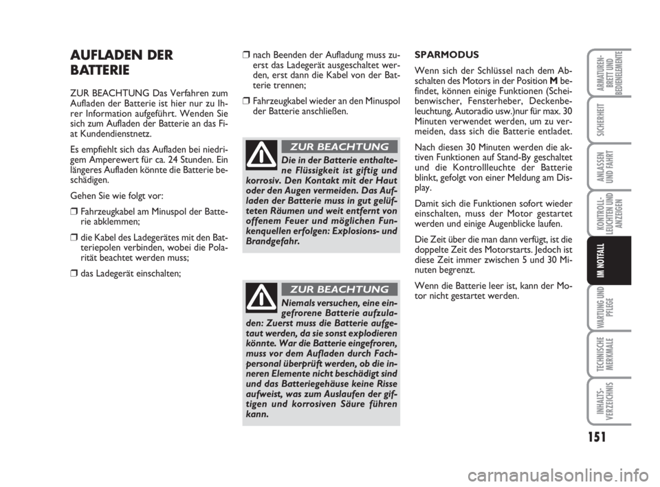 FIAT SCUDO 2010 Betriebsanleitung (in German) 151
KONTROLL-
LEUCHTEN UND
ANZEIGEN
WARTUNG UND
PFLEGE
TECHNISCHE
MERKMALE
INHALTS-
VERZEICHNIS
ARMATUREN-
BRETT UND
BEDIENELEMENTE
SICHERHEIT
ANLASSEN
UND FAHRT
IM NOTFALL
AUFLADEN DER
BATTERIE
ZUR FIAT SCUDO 2010 Betriebsanleitung (in German) 151
KONTROLL-
LEUCHTEN UND
ANZEIGEN
WARTUNG UND
PFLEGE
TECHNISCHE
MERKMALE
INHALTS-
VERZEICHNIS
ARMATUREN-
BRETT UND
BEDIENELEMENTE
SICHERHEIT
ANLASSEN
UND FAHRT
IM NOTFALL
AUFLADEN DER
BATTERIE
ZUR