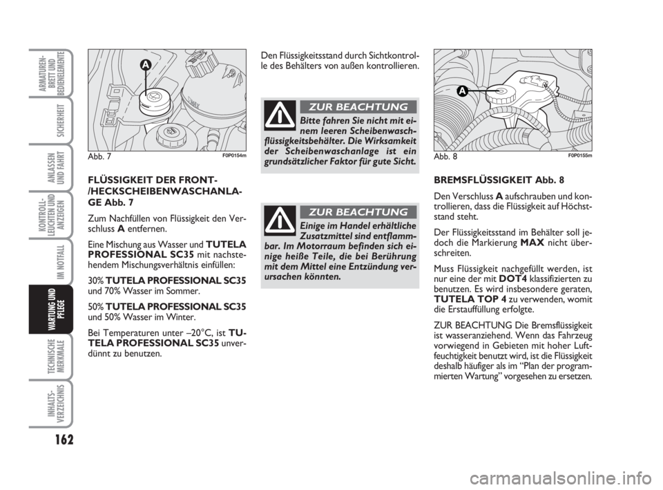 FIAT SCUDO 2010 Betriebsanleitung (in German) 162
KONTROLL-
LEUCHTEN UND
ANZEIGEN
TECHNISCHE
MERKMALE
INHALTS-
VERZEICHNIS
ARMATUREN-
BRETT UND
BEDIENELEMENTE
SICHERHEIT
ANLASSEN
UND FAHRT
IM NOTFALL
WARTUNG UND
PFLEGE
BREMSFLÜSSIGKEIT Abb. 8
De FIAT SCUDO 2010 Betriebsanleitung (in German) 162
KONTROLL-
LEUCHTEN UND
ANZEIGEN
TECHNISCHE
MERKMALE
INHALTS-
VERZEICHNIS
ARMATUREN-
BRETT UND
BEDIENELEMENTE
SICHERHEIT
ANLASSEN
UND FAHRT
IM NOTFALL
WARTUNG UND
PFLEGE
BREMSFLÜSSIGKEIT Abb. 8
De