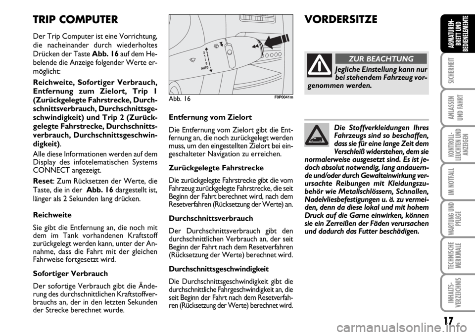 FIAT SCUDO 2010  Betriebsanleitung (in German) 17
SICHERHEIT
ANLASSEN
UND FAHRT
KONTROLL-
LEUCHTEN UND
ANZEIGEN
IM NOTFALL
WARTUNG UND
PFLEGE
TECHNISCHE
MERKMALE
INHALTS-
VERZEICHNIS
ARMATUREN-
BRETT UND
BEDIENELEMENT
E
Entfernung vom Zielort
Die 