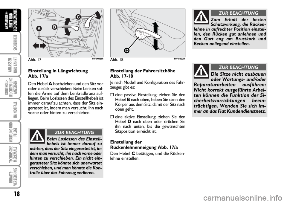 FIAT SCUDO 2010  Betriebsanleitung (in German) 18
SICHERHEIT
ANLASSEN
UND FAHRT
KONTROLL-
LEUCHTEN UND
ANZEIGEN
IM NOTFALL
WARTUNG UND
PFLEGE
TECHNISCHE
MERKMALE
INHALTS-
VERZEICHNIS
ARMATUREN-
BRETT UND
BEDIENELEMENT
E
Einstellung in Längsrichtu