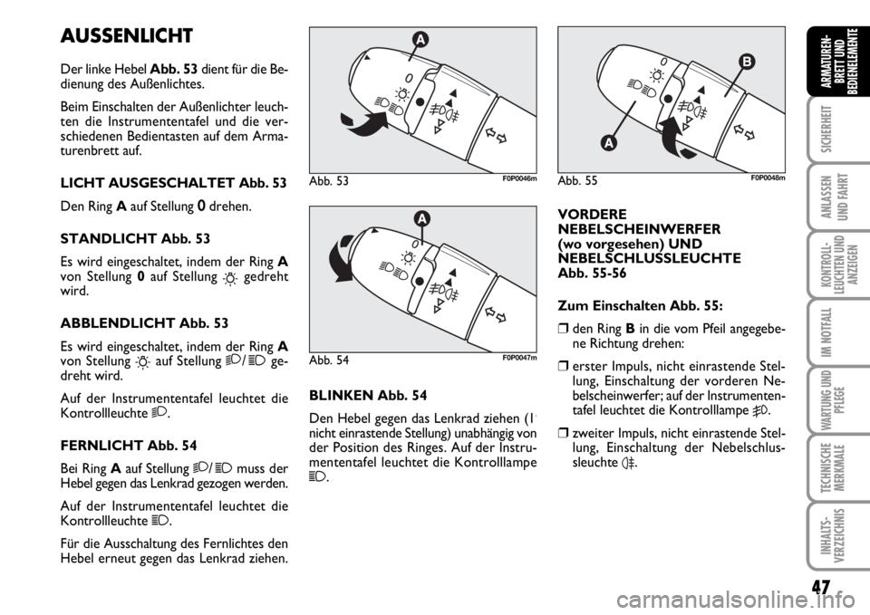 FIAT SCUDO 2010  Betriebsanleitung (in German) 47
SICHERHEIT
ANLASSEN
UND FAHRT
KONTROLL-
LEUCHTEN UND
ANZEIGEN
IM NOTFALL
WARTUNG UND
PFLEGE
TECHNISCHE
MERKMALE
INHALTS-
VERZEICHNIS
ARMATUREN-
BRETT UND
BEDIENELEMENTE
AUSSENLICHT
Der linke Hebel 