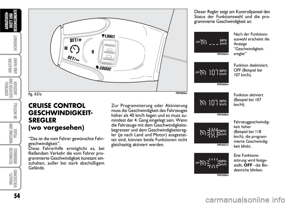 FIAT SCUDO 2010  Betriebsanleitung (in German) 54
SICHERHEIT
ANLASSEN
UND FAHRT
KONTROLL-
LEUCHTEN UND
ANZEIGEN
IM NOTFALL
WARTUNG UND
PFLEGE
TECHNISCHE
MERKMALE
INHALTS-
VERZEICHNIS
ARMATUREN-
BRETT UND
BEDIENELEMENT
E
fig. 63/aF0P0055m
F0P0324m
