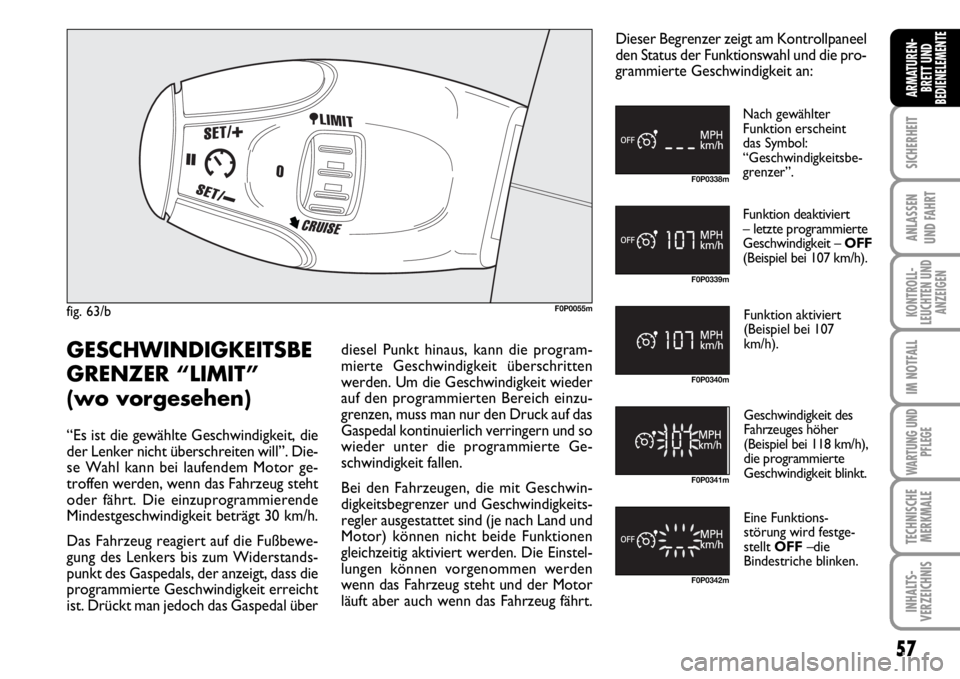 FIAT SCUDO 2010 Betriebsanleitung (in German) 57
SICHERHEIT
ANLASSEN
UND FAHRT
KONTROLL-
LEUCHTEN UND
ANZEIGEN
IM NOTFALL
WARTUNG UND
PFLEGE
TECHNISCHE
MERKMALE
INHALTS-
VERZEICHNIS
ARMATUREN-
BRETT UND
BEDIENELEMENTE
fig. 63/bF0P0055m
F0P0338m
F FIAT SCUDO 2010 Betriebsanleitung (in German) 57
SICHERHEIT
ANLASSEN
UND FAHRT
KONTROLL-
LEUCHTEN UND
ANZEIGEN
IM NOTFALL
WARTUNG UND
PFLEGE
TECHNISCHE
MERKMALE
INHALTS-
VERZEICHNIS
ARMATUREN-
BRETT UND
BEDIENELEMENTE
fig. 63/bF0P0055m
F0P0338m
F
