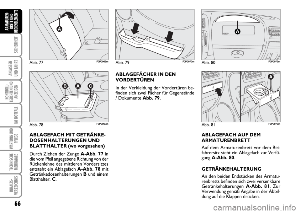 FIAT SCUDO 2010 Betriebsanleitung (in German) 66
SICHERHEIT
ANLASSEN
UND FAHRT
KONTROLL-
LEUCHTEN UND
ANZEIGEN
IM NOTFALL
WARTUNG UND
PFLEGE
TECHNISCHE
MERKMALE
INHALTS-
VERZEICHNIS
ARMATUREN-
BRETT UND
BEDIENELEMENT
E
Abb. 77F0P0068m
Abb. 78F0P0 FIAT SCUDO 2010 Betriebsanleitung (in German) 66
SICHERHEIT
ANLASSEN
UND FAHRT
KONTROLL-
LEUCHTEN UND
ANZEIGEN
IM NOTFALL
WARTUNG UND
PFLEGE
TECHNISCHE
MERKMALE
INHALTS-
VERZEICHNIS
ARMATUREN-
BRETT UND
BEDIENELEMENT
E
Abb. 77F0P0068m
Abb. 78F0P0