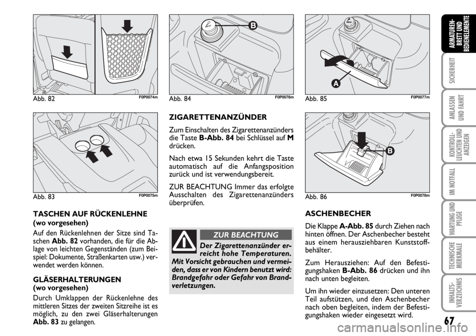 FIAT SCUDO 2010 Betriebsanleitung (in German) 67
SICHERHEIT
ANLASSEN
UND FAHRT
KONTROLL-
LEUCHTEN UND
ANZEIGEN
IM NOTFALL
WARTUNG UND
PFLEGE
TECHNISCHE
MERKMALE
INHALTS-
VERZEICHNIS
ARMATUREN-
BRETT UND
BEDIENELEMENTE
ASCHENBECHER
Die Klappe A-Ab FIAT SCUDO 2010 Betriebsanleitung (in German) 67
SICHERHEIT
ANLASSEN
UND FAHRT
KONTROLL-
LEUCHTEN UND
ANZEIGEN
IM NOTFALL
WARTUNG UND
PFLEGE
TECHNISCHE
MERKMALE
INHALTS-
VERZEICHNIS
ARMATUREN-
BRETT UND
BEDIENELEMENTE
ASCHENBECHER
Die Klappe A-Ab
