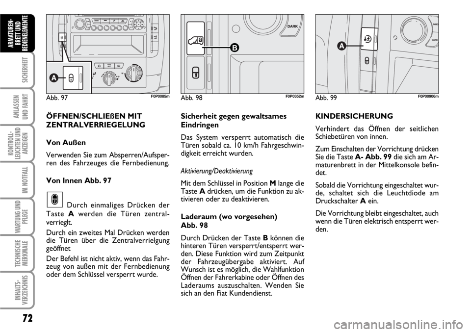FIAT SCUDO 2010  Betriebsanleitung (in German) 72
SICHERHEIT
ANLASSEN
UND FAHRT
KONTROLL-
LEUCHTEN UND
ANZEIGEN
IM NOTFALL
WARTUNG UND
PFLEGE
TECHNISCHE
MERKMALE
INHALTS-
VERZEICHNIS
ARMATUREN-
BRETT UND
BEDIENELEMENT
E
Abb. 99F0P00906mAbb. 97F0P0
