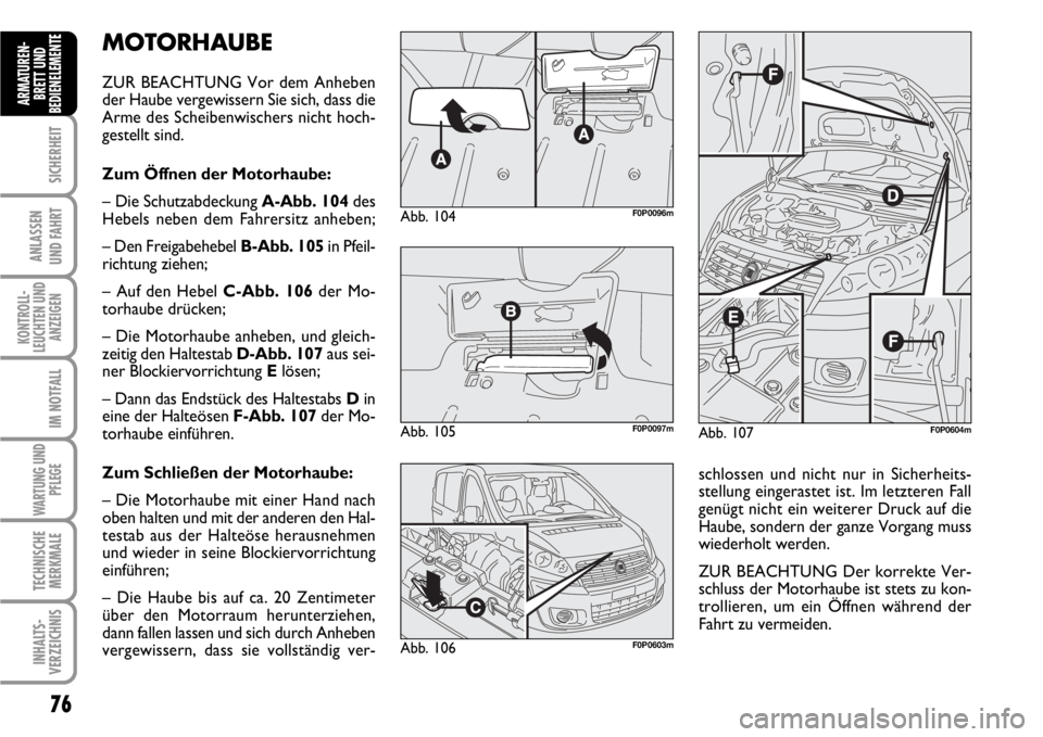 FIAT SCUDO 2010  Betriebsanleitung (in German) 76
SICHERHEIT
ANLASSEN
UND FAHRT
KONTROLL-
LEUCHTEN UND
ANZEIGEN
IM NOTFALL
WARTUNG UND
PFLEGE
TECHNISCHE
MERKMALE
INHALTS-
VERZEICHNIS
ARMATUREN-
BRETT UND
BEDIENELEMENT
EMOTORHAUBE
ZUR BEACHTUNG Vor