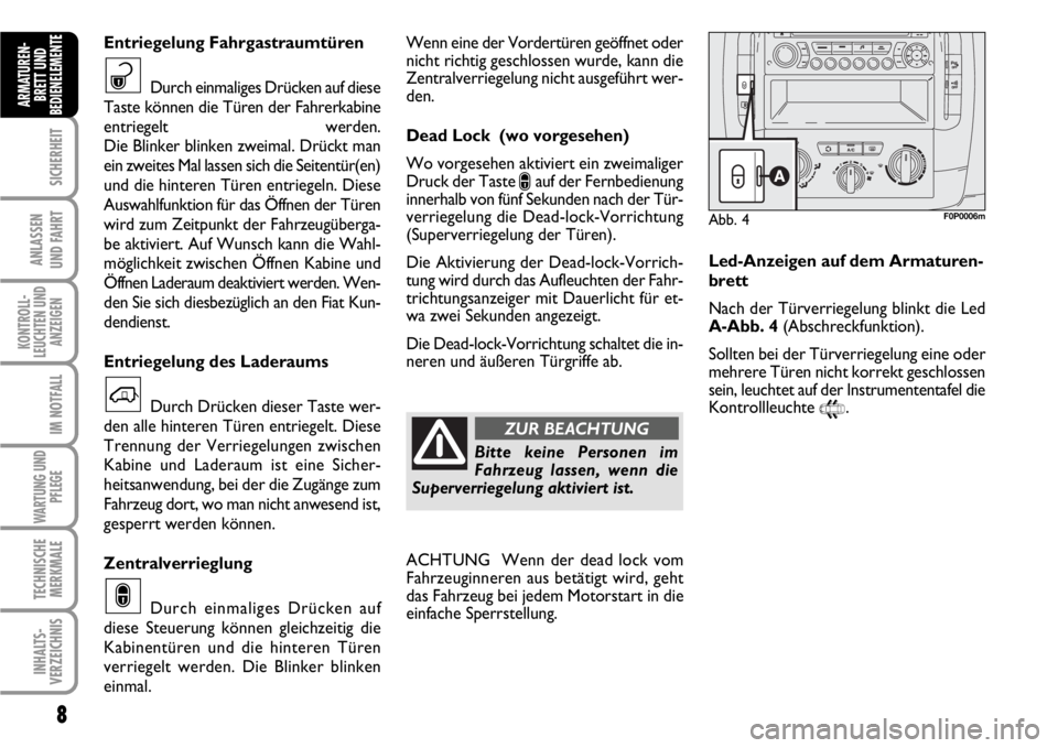 FIAT SCUDO 2010  Betriebsanleitung (in German) 8
SICHERHEIT
ANLASSEN
UND FAHRT
KONTROLL-
LEUCHTEN UND
ANZEIGEN
IM NOTFALL
WARTUNG UND
PFLEGE
TECHNISCHE
MERKMALE
INHALTS-
VERZEICHNIS
ARMATUREN-
BRETT UND
BEDIENELEMENT
EWenn eine der Vordertüren ge