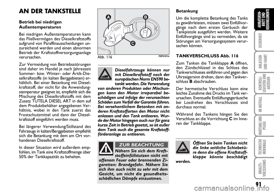 FIAT SCUDO 2010 Betriebsanleitung (in German) 91
SICHERHEIT
ANLASSEN
UND FAHRT
KONTROLL-
LEUCHTEN UND
ANZEIGEN
IM NOTFALL
WARTUNG UND
PFLEGE
TECHNISCHE
MERKMALE
INHALTS-
VERZEICHNIS
ARMATUREN-
BRETT UND
BEDIENELEMENTE
91
Betankung
Um die komplett FIAT SCUDO 2010 Betriebsanleitung (in German) 91
SICHERHEIT
ANLASSEN
UND FAHRT
KONTROLL-
LEUCHTEN UND
ANZEIGEN
IM NOTFALL
WARTUNG UND
PFLEGE
TECHNISCHE
MERKMALE
INHALTS-
VERZEICHNIS
ARMATUREN-
BRETT UND
BEDIENELEMENTE
91
Betankung
Um die komplett
