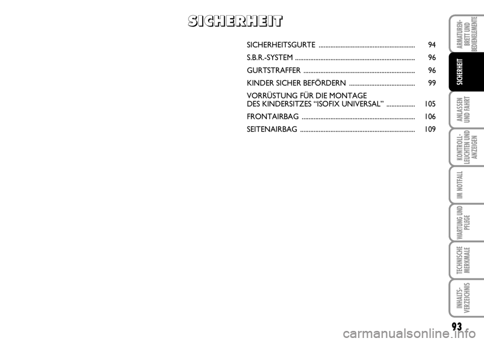 FIAT SCUDO 2010 Betriebsanleitung (in German) 93
ANLASSEN
UND FAHRT
KONTROLL-
LEUCHTEN UND
ANZEIGEN
IM NOTFALL
WARTUNG UND
PFLEGE
TECHNISCHE
MERKMALE
INHALTS-
VERZEICHNIS
ARMATUREN-
BRETT UND
BEDIENELEMENTE
SICHERHEIT
SICHERHEITSGURTE ........... FIAT SCUDO 2010 Betriebsanleitung (in German) 93
ANLASSEN
UND FAHRT
KONTROLL-
LEUCHTEN UND
ANZEIGEN
IM NOTFALL
WARTUNG UND
PFLEGE
TECHNISCHE
MERKMALE
INHALTS-
VERZEICHNIS
ARMATUREN-
BRETT UND
BEDIENELEMENTE
SICHERHEIT
SICHERHEITSGURTE ...........