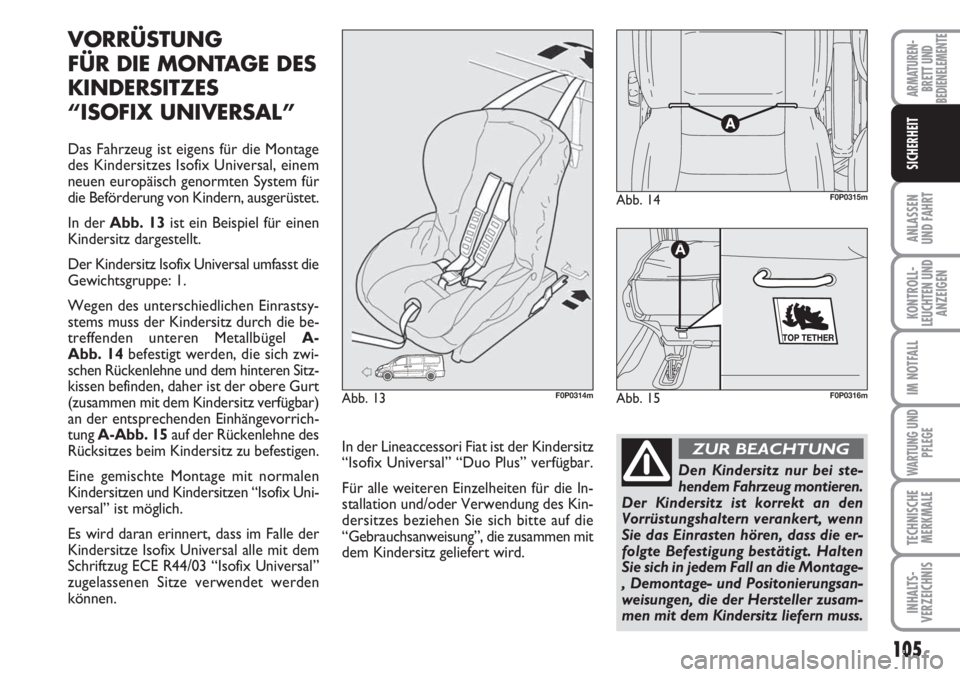 FIAT SCUDO 2011 Betriebsanleitung (in German) 105
ANLASSEN
UND FAHRT
KONTROLL-
LEUCHTEN UND
ANZEIGEN
IM NOTFALL
WARTUNG UND
PFLEGE
TECHNISCHE
MERKMALE
INHALTS-
VERZEICHNIS
ARMATUREN-
BRETT UND
BEDIENELEMENTE
SICHERHEIT
VORRÜSTUNG
FÜR DIE MONTAG FIAT SCUDO 2011 Betriebsanleitung (in German) 105
ANLASSEN
UND FAHRT
KONTROLL-
LEUCHTEN UND
ANZEIGEN
IM NOTFALL
WARTUNG UND
PFLEGE
TECHNISCHE
MERKMALE
INHALTS-
VERZEICHNIS
ARMATUREN-
BRETT UND
BEDIENELEMENTE
SICHERHEIT
VORRÜSTUNG
FÜR DIE MONTAG