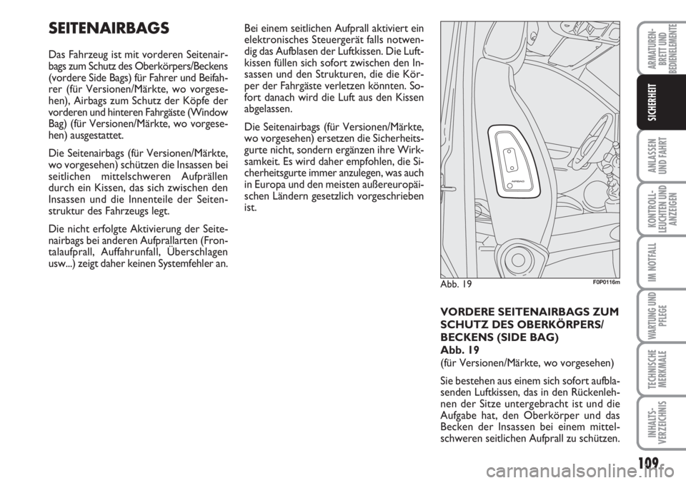 FIAT SCUDO 2011 Betriebsanleitung (in German) 109
ANLASSEN
UND FAHRT
KONTROLL-
LEUCHTEN UND
ANZEIGEN
IM NOTFALL
WARTUNG UND
PFLEGE
TECHNISCHE
MERKMALE
INHALTS-
VERZEICHNIS
ARMATUREN-
BRETT UND
BEDIENELEMENTE
SICHERHEIT
SEITENAIRBAGS
Das Fahrzeug FIAT SCUDO 2011 Betriebsanleitung (in German) 109
ANLASSEN
UND FAHRT
KONTROLL-
LEUCHTEN UND
ANZEIGEN
IM NOTFALL
WARTUNG UND
PFLEGE
TECHNISCHE
MERKMALE
INHALTS-
VERZEICHNIS
ARMATUREN-
BRETT UND
BEDIENELEMENTE
SICHERHEIT
SEITENAIRBAGS
Das Fahrzeug
