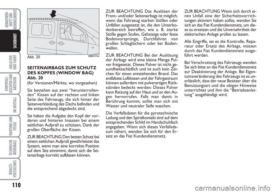 FIAT SCUDO 2011  Betriebsanleitung (in German) 110
ANLASSEN
UND FAHRT
KONTROLL-
LEUCHTEN UND
ANZEIGEN
IM NOTFALL
WARTUNG UND
PFLEGE
TECHNISCHE
MERKMALE
INHALTS-
VERZEICHNIS
ARMATUREN-
BRETT UND
BEDIENELEMENTE
SICHERHEIT
SEITENAIRBAGS ZUM SCHUTZ
DE