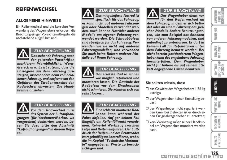 FIAT SCUDO 2011 Betriebsanleitung (in German) 135
KONTROLL-
LEUCHTEN UND
ANZEIGEN
WARTUNG UND
PFLEGE
TECHNISCHE
MERKMALE
INHALTS-
VERZEICHNIS
ARMATUREN-
BRETT UND
BEDIENELEMENTE
SICHERHEIT
ANLASSEN
UND FAHRT
IM NOTFALL
REIFENWECHSEL
ALLGEMEINE HI FIAT SCUDO 2011 Betriebsanleitung (in German) 135
KONTROLL-
LEUCHTEN UND
ANZEIGEN
WARTUNG UND
PFLEGE
TECHNISCHE
MERKMALE
INHALTS-
VERZEICHNIS
ARMATUREN-
BRETT UND
BEDIENELEMENTE
SICHERHEIT
ANLASSEN
UND FAHRT
IM NOTFALL
REIFENWECHSEL
ALLGEMEINE HI