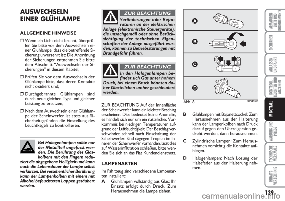 FIAT SCUDO 2011 Betriebsanleitung (in German) 139
KONTROLL-
LEUCHTEN UND
ANZEIGEN
WARTUNG UND
PFLEGE
TECHNISCHE
MERKMALE
INHALTS-
VERZEICHNIS
ARMATUREN-
BRETT UND
BEDIENELEMENTE
SICHERHEIT
ANLASSEN
UND FAHRT
IM NOTFALL
AUSWECHSELN
EINER GLÜHLAMP FIAT SCUDO 2011 Betriebsanleitung (in German) 139
KONTROLL-
LEUCHTEN UND
ANZEIGEN
WARTUNG UND
PFLEGE
TECHNISCHE
MERKMALE
INHALTS-
VERZEICHNIS
ARMATUREN-
BRETT UND
BEDIENELEMENTE
SICHERHEIT
ANLASSEN
UND FAHRT
IM NOTFALL
AUSWECHSELN
EINER GLÜHLAMP