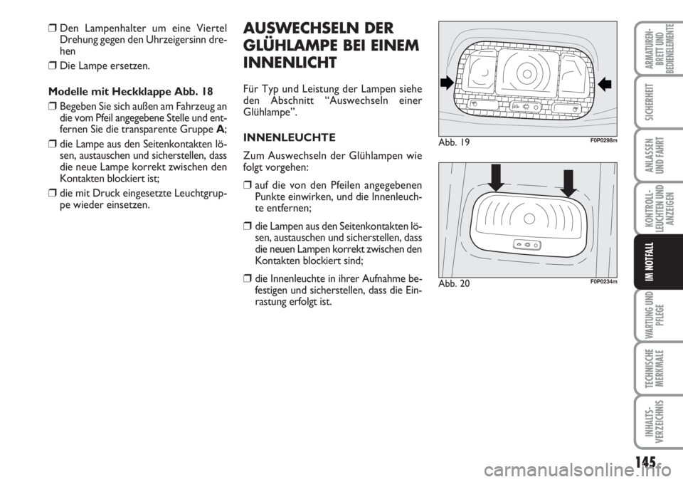FIAT SCUDO 2011 Betriebsanleitung (in German) 145
KONTROLL-
LEUCHTEN UND
ANZEIGEN
WARTUNG UND
PFLEGE
TECHNISCHE
MERKMALE
INHALTS-
VERZEICHNIS
ARMATUREN-
BRETT UND
BEDIENELEMENTE
SICHERHEIT
ANLASSEN
UND FAHRT
IM NOTFALL
❒Den Lampenhalter um eine FIAT SCUDO 2011 Betriebsanleitung (in German) 145
KONTROLL-
LEUCHTEN UND
ANZEIGEN
WARTUNG UND
PFLEGE
TECHNISCHE
MERKMALE
INHALTS-
VERZEICHNIS
ARMATUREN-
BRETT UND
BEDIENELEMENTE
SICHERHEIT
ANLASSEN
UND FAHRT
IM NOTFALL
❒Den Lampenhalter um eine