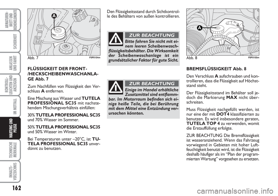 FIAT SCUDO 2011  Betriebsanleitung (in German) 162
KONTROLL-
LEUCHTEN UND
ANZEIGEN
TECHNISCHE
MERKMALE
INHALTS-
VERZEICHNIS
ARMATUREN-
BRETT UND
BEDIENELEMENTE
SICHERHEIT
ANLASSEN
UND FAHRT
IM NOTFALL
WARTUNG UND
PFLEGE
BREMSFLÜSSIGKEIT Abb. 8
De