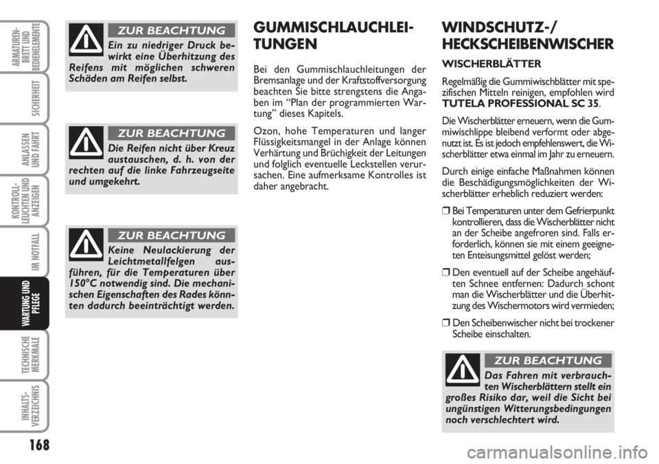 FIAT SCUDO 2011  Betriebsanleitung (in German) 168
KONTROLL-
LEUCHTEN UND
ANZEIGEN
TECHNISCHE
MERKMALE
INHALTS-
VERZEICHNIS
ARMATUREN-
BRETT UND
BEDIENELEMENTE
SICHERHEIT
ANLASSEN
UND FAHRT
IM NOTFALL
WARTUNG UND
PFLEGE
WINDSCHUTZ-/
HECKSCHEIBENWI