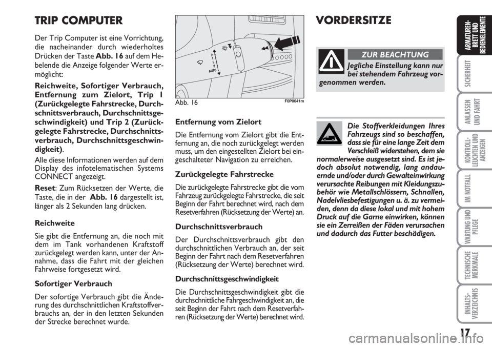 FIAT SCUDO 2011  Betriebsanleitung (in German) 17
SICHERHEIT
ANLASSEN
UND FAHRT
KONTROLL-
LEUCHTEN UND
ANZEIGEN
IM NOTFALL
WARTUNG UND
PFLEGE
TECHNISCHE
MERKMALE
INHALTS-
VERZEICHNIS
ARMATUREN-
BRETT UND
BEDIENELEMENT
E
Entfernung vom Zielort
Die 