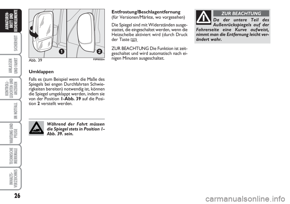 FIAT SCUDO 2011  Betriebsanleitung (in German) 26
SICHERHEIT
ANLASSEN
UND FAHRT
KONTROLL-
LEUCHTEN UND
ANZEIGEN
IM NOTFALL
WARTUNG UND
PFLEGE
TECHNISCHE
MERKMALE
INHALTS-
VERZEICHNIS
ARMATUREN-
BRETT UND
BEDIENELEMENT
E
Umklappen
Falls es (zum Bei