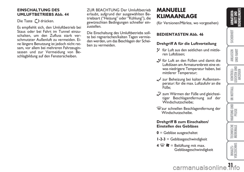 FIAT SCUDO 2011  Betriebsanleitung (in German) 31
SICHERHEIT
ANLASSEN
UND FAHRT
KONTROLL-
LEUCHTEN UND
ANZEIGEN
IM NOTFALL
WARTUNG UND
PFLEGE
TECHNISCHE
MERKMALE
INHALTS-
VERZEICHNIS
ARMATUREN-
BRETT UND
BEDIENELEMENTE
MANUELLE
KLIMAANLAGE
(für V