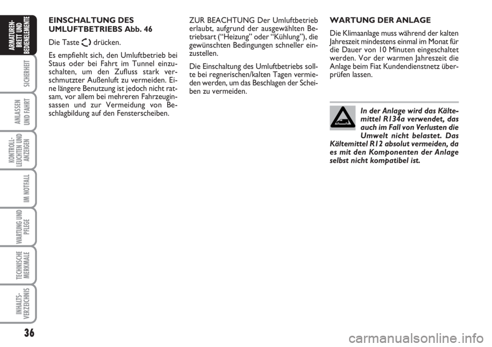 FIAT SCUDO 2011  Betriebsanleitung (in German) 36
SICHERHEIT
ANLASSEN
UND FAHRT
KONTROLL-
LEUCHTEN UND
ANZEIGEN
IM NOTFALL
WARTUNG UND
PFLEGE
TECHNISCHE
MERKMALE
INHALTS-
VERZEICHNIS
ARMATUREN-
BRETT UND
BEDIENELEMENT
EWARTUNG DER ANLAGE
Die Klima