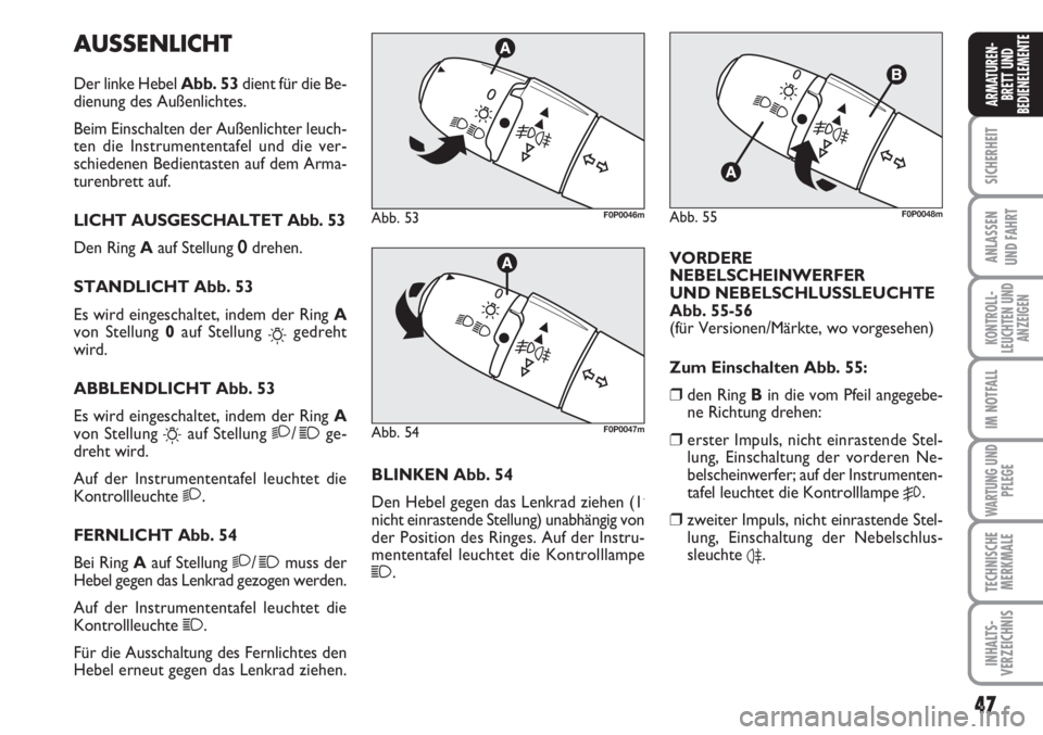 FIAT SCUDO 2011  Betriebsanleitung (in German) 47
SICHERHEIT
ANLASSEN
UND FAHRT
KONTROLL-
LEUCHTEN UND
ANZEIGEN
IM NOTFALL
WARTUNG UND
PFLEGE
TECHNISCHE
MERKMALE
INHALTS-
VERZEICHNIS
ARMATUREN-
BRETT UND
BEDIENELEMENTE
AUSSENLICHT
Der linke Hebel 