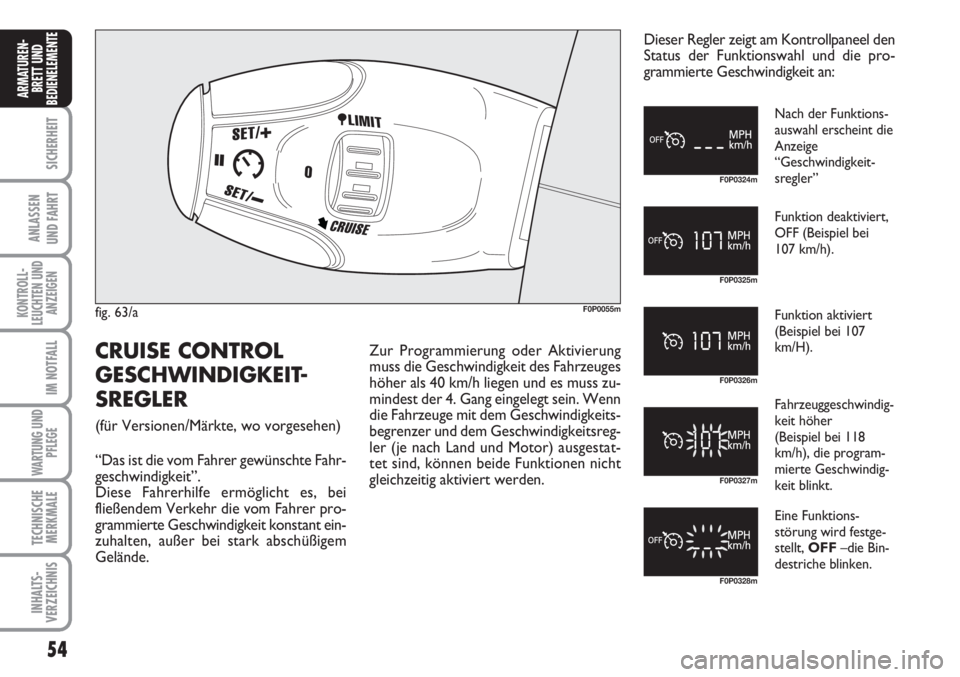 FIAT SCUDO 2011  Betriebsanleitung (in German) 54
SICHERHEIT
ANLASSEN
UND FAHRT
KONTROLL-
LEUCHTEN UND
ANZEIGEN
IM NOTFALL
WARTUNG UND
PFLEGE
TECHNISCHE
MERKMALE
INHALTS-
VERZEICHNIS
ARMATUREN-
BRETT UND
BEDIENELEMENT
E
fig. 63/aF0P0055m
F0P0324m
