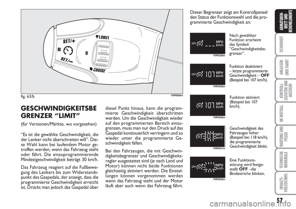 FIAT SCUDO 2011  Betriebsanleitung (in German) 57
SICHERHEIT
ANLASSEN
UND FAHRT
KONTROLL-
LEUCHTEN UND
ANZEIGEN
IM NOTFALL
WARTUNG UND
PFLEGE
TECHNISCHE
MERKMALE
INHALTS-
VERZEICHNIS
ARMATUREN-
BRETT UND
BEDIENELEMENTE
fig. 63/bF0P0055m
F0P0338m
F