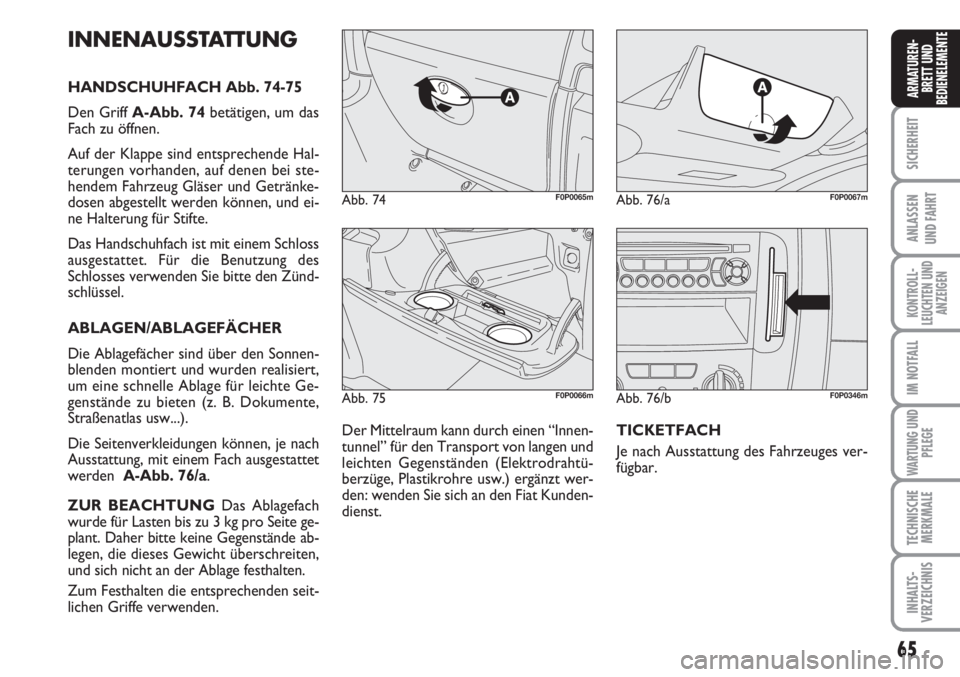 FIAT SCUDO 2011  Betriebsanleitung (in German) 65
SICHERHEIT
ANLASSEN
UND FAHRT
KONTROLL-
LEUCHTEN UND
ANZEIGEN
IM NOTFALL
WARTUNG UND
PFLEGE
TECHNISCHE
MERKMALE
INHALTS-
VERZEICHNIS
ARMATUREN-
BRETT UND
BEDIENELEMENTE
Abb. 75F0P0066m
Abb. 74F0P00