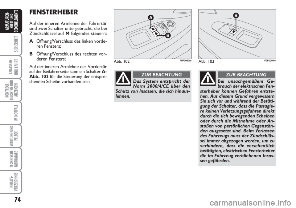 FIAT SCUDO 2011 Betriebsanleitung (in German) 74
SICHERHEIT
ANLASSEN
UND FAHRT
KONTROLL-
LEUCHTEN UND
ANZEIGEN
IM NOTFALL
WARTUNG UND
PFLEGE
TECHNISCHE
MERKMALE
INHALTS-
VERZEICHNIS
ARMATUREN-
BRETT UND
BEDIENELEMENT
EFENSTERHEBER
Auf der inneren FIAT SCUDO 2011 Betriebsanleitung (in German) 74
SICHERHEIT
ANLASSEN
UND FAHRT
KONTROLL-
LEUCHTEN UND
ANZEIGEN
IM NOTFALL
WARTUNG UND
PFLEGE
TECHNISCHE
MERKMALE
INHALTS-
VERZEICHNIS
ARMATUREN-
BRETT UND
BEDIENELEMENT
EFENSTERHEBER
Auf der inneren