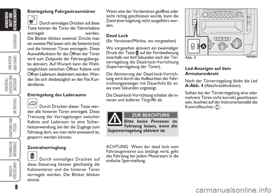 FIAT SCUDO 2011  Betriebsanleitung (in German) 8
SICHERHEIT
ANLASSEN
UND FAHRT
KONTROLL-
LEUCHTEN UND
ANZEIGEN
IM NOTFALL
WARTUNG UND
PFLEGE
TECHNISCHE
MERKMALE
INHALTS-
VERZEICHNIS
ARMATUREN-
BRETT UND
BEDIENELEMENT
EWenn eine der Vordertüren ge