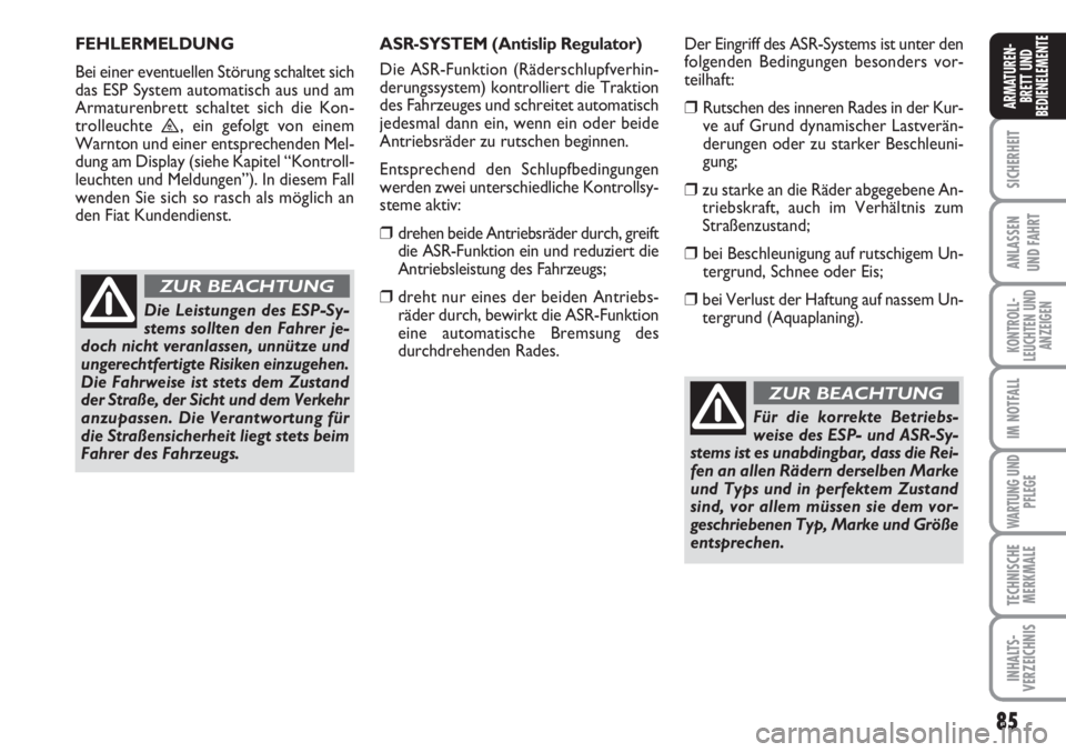 FIAT SCUDO 2011  Betriebsanleitung (in German) 85
SICHERHEIT
ANLASSEN
UND FAHRT
KONTROLL-
LEUCHTEN UND
ANZEIGEN
IM NOTFALL
WARTUNG UND
PFLEGE
TECHNISCHE
MERKMALE
INHALTS-
VERZEICHNIS
ARMATUREN-
BRETT UND
BEDIENELEMENTE
Für die korrekte Betriebs-
