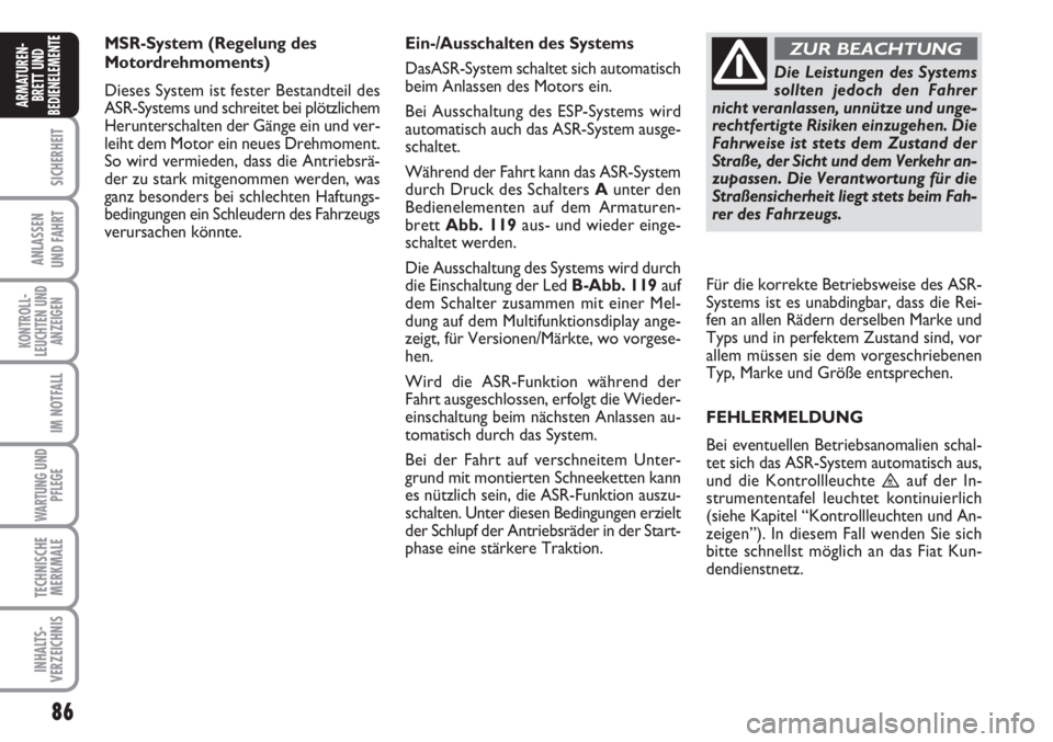 FIAT SCUDO 2011  Betriebsanleitung (in German) 86
SICHERHEIT
ANLASSEN
UND FAHRT
KONTROLL-
LEUCHTEN UND
ANZEIGEN
IM NOTFALL
WARTUNG UND
PFLEGE
TECHNISCHE
MERKMALE
INHALTS-
VERZEICHNIS
ARMATUREN-
BRETT UND
BEDIENELEMENT
EMSR-System (Regelung des 
Mo