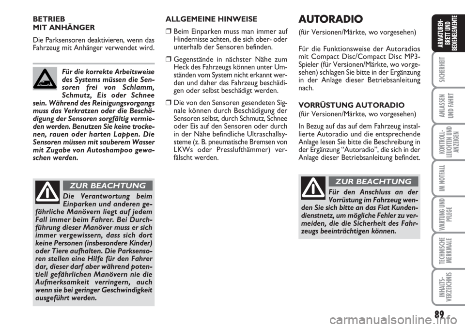 FIAT SCUDO 2011  Betriebsanleitung (in German) 89
SICHERHEIT
ANLASSEN
UND FAHRT
KONTROLL-
LEUCHTEN UND
ANZEIGEN
IM NOTFALL
WARTUNG UND
PFLEGE
TECHNISCHE
MERKMALE
INHALTS-
VERZEICHNIS
ARMATUREN-
BRETT UND
BEDIENELEMENTE
ALLGEMEINE HINWEISE
❒ Beim