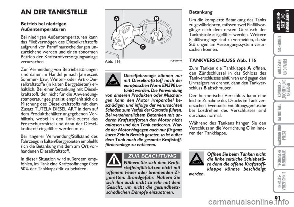 FIAT SCUDO 2011  Betriebsanleitung (in German) 91
SICHERHEIT
ANLASSEN
UND FAHRT
KONTROLL-
LEUCHTEN UND
ANZEIGEN
IM NOTFALL
WARTUNG UND
PFLEGE
TECHNISCHE
MERKMALE
INHALTS-
VERZEICHNIS
ARMATUREN-
BRETT UND
BEDIENELEMENTE
91
Betankung
Um die komplett