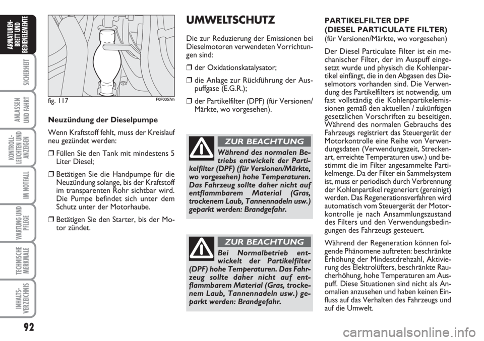 FIAT SCUDO 2011  Betriebsanleitung (in German) 92
SICHERHEIT
ANLASSEN
UND FAHRT
KONTROLL-
LEUCHTEN UND
ANZEIGEN
IM NOTFALL
WARTUNG UND
PFLEGE
TECHNISCHE
MERKMALE
INHALTS-
VERZEICHNIS
ARMATUREN-
BRETT UND
BEDIENELEMENT
EUMWELTSCHUTZ
Die zur Reduzie