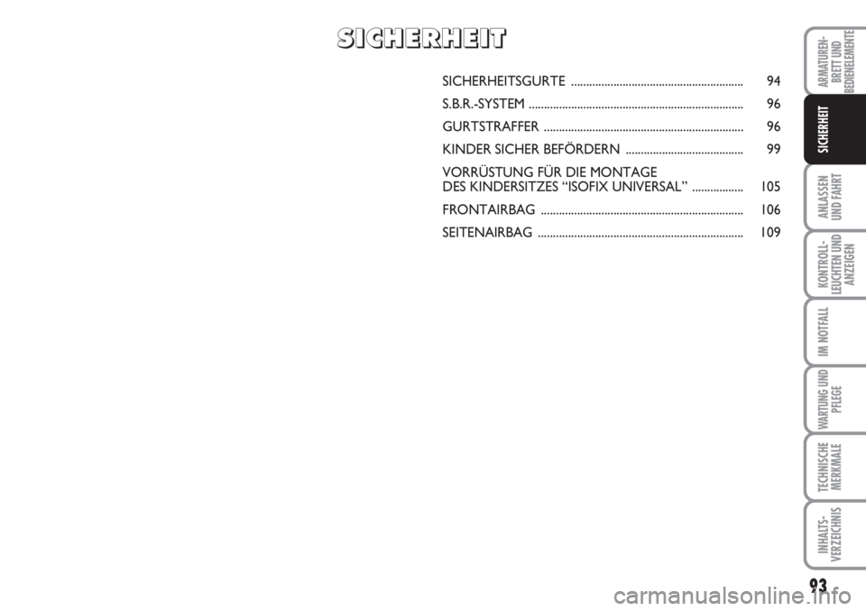 FIAT SCUDO 2011  Betriebsanleitung (in German) 93
ANLASSEN
UND FAHRT
KONTROLL-
LEUCHTEN UND
ANZEIGEN
IM NOTFALL
WARTUNG UND
PFLEGE
TECHNISCHE
MERKMALE
INHALTS-
VERZEICHNIS
ARMATUREN-
BRETT UND
BEDIENELEMENTE
SICHERHEIT
SICHERHEITSGURTE ...........