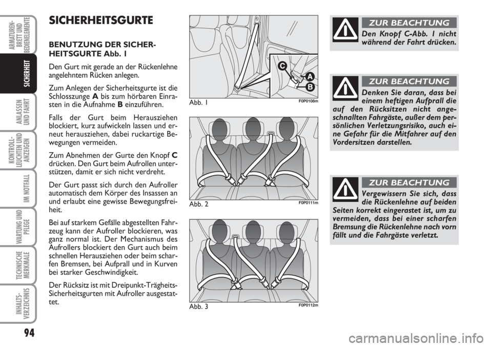 FIAT SCUDO 2011  Betriebsanleitung (in German) 94
ANLASSEN
UND FAHRT
KONTROLL-
LEUCHTEN UND
ANZEIGEN
IM NOTFALL
WARTUNG UND
PFLEGE
TECHNISCHE
MERKMALE
INHALTS-
VERZEICHNIS
ARMATUREN-
BRETT UND
BEDIENELEMENTE
SICHERHEIT
SICHERHEITSGURTE
BENUTZUNG D